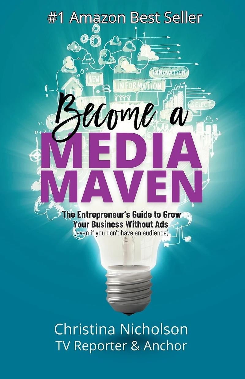 Become a Media Maven: An Entrepreneur's Guide to Growing Your Business Without Ads (Even If You Don't Have an Audience) by a TV Reporter and Anchor