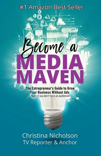 Become a Media Maven: An Entrepreneur's Guide to Growing Your Business Without Ads (Even If You Don't Have an Audience) by a TV Reporter and Anchor