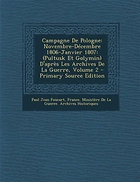 Campagne De Pologne: Novembre-Décembre 1806-Janvier 1807: (Pultusk Et Golymin) D'après Les Archives La Guerre, Volume