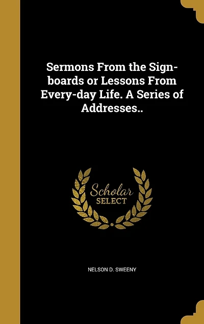 Sermons From the Sign-boards or Lessons From Every-day Life. A Series of Addresses..