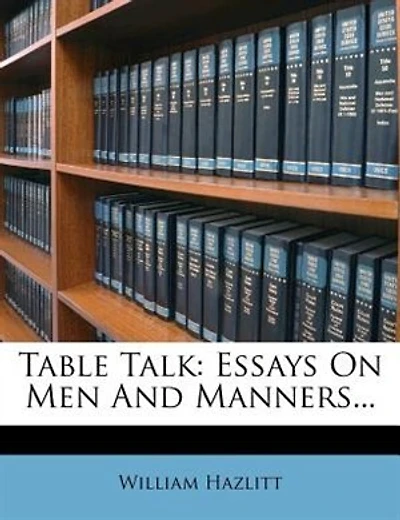 Table Talk: Essays On Men And Manners...