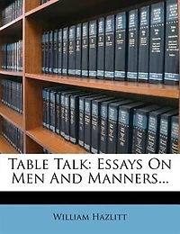 Table Talk: Essays On Men And Manners...