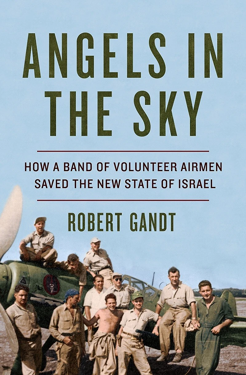 ANGELS the SKY: How a Band of Volunteer Airmen Saved New State Israel