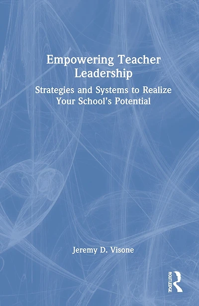 Empowering Teacher Leadership: Strategies And Systems To Realize Your School's Potential
