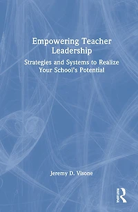 Empowering Teacher Leadership: Strategies And Systems To Realize Your School's Potential