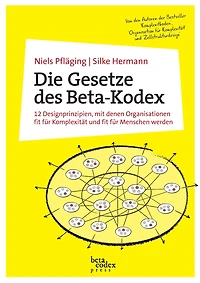 Die Gesetze des Beta-Kodex: 12 Designprinzipien, mit denen Organisationen fit für Komplexität und fit für Menschen werden