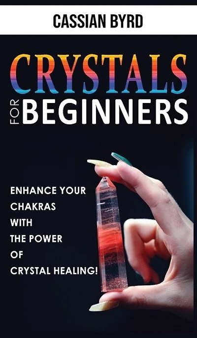 Crystals For Beginners: Meditation Techniques, Reiki And Healing Stones! The Power Of Crystal Healing! How To Enhance Your