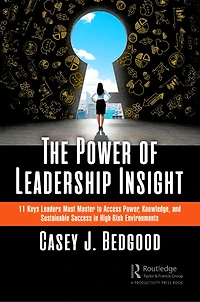 The Power of Leadership Insight: 11 Keys Leaders Must Master to Access Power, Knowledge, and Sustainable Success High-Risk Environments