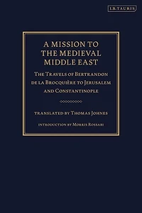 A Mission To The Medieval Middle East: Travels Of Bertrandon De La Brocquiere Jerusalem And Constantinople