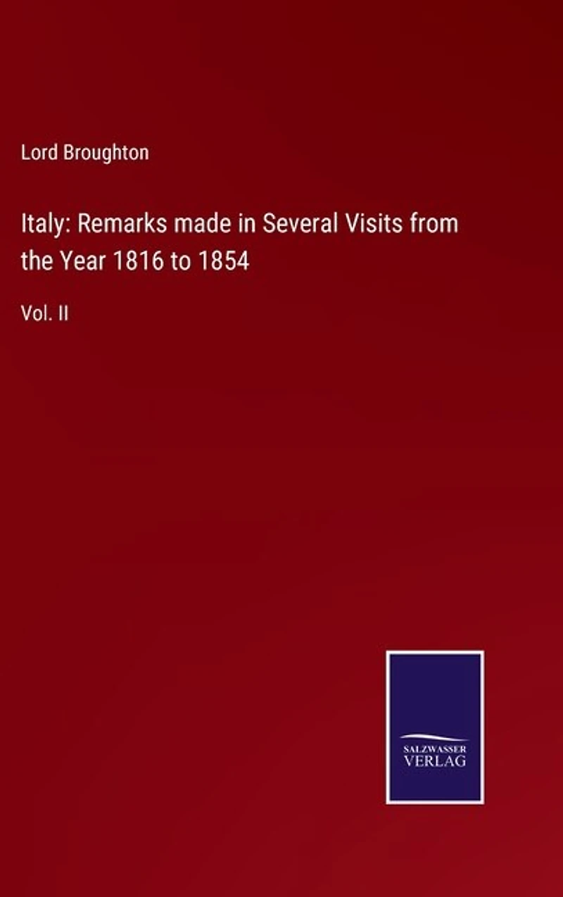 Italy: Remarks made in Several Visits from the Year 1816 to 1854: Vol. II