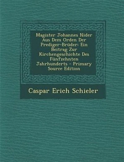 Magister Johannes Nider Aus Dem Orden Der Prediger-Brüder: Ein Beitrag Zur Kirchengeschichte Des Fünfzehnten Jahrhunderts