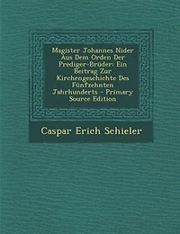 Magister Johannes Nider Aus Dem Orden Der Prediger-Brüder: Ein Beitrag Zur Kirchengeschichte Des Fünfzehnten Jahrhunderts