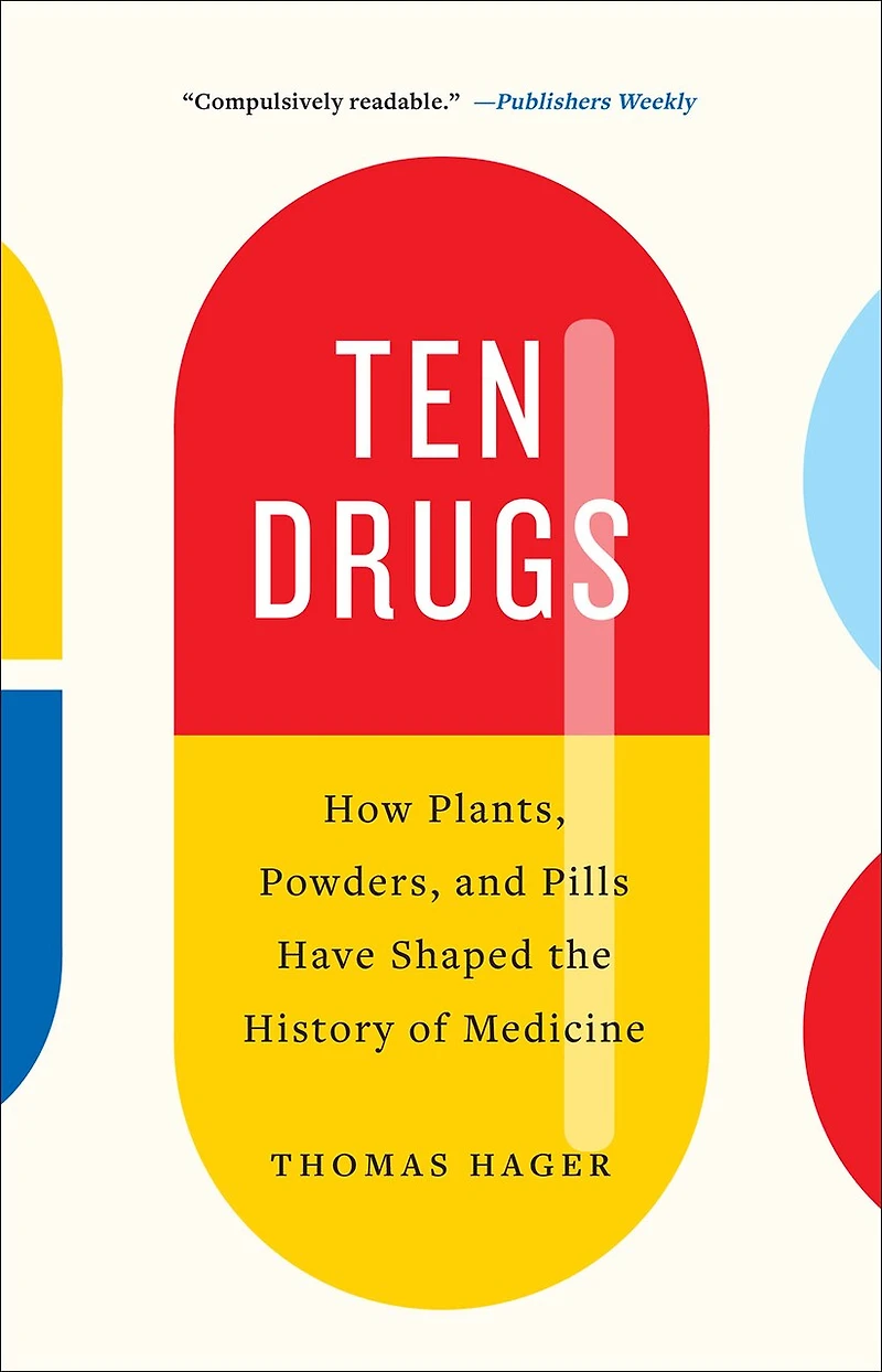 Ten Drugs: How Plants, Powders, And Pills Have Shaped The History Of Medicine