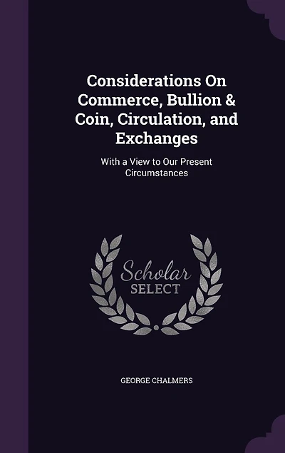 Considerations on Commerce, Bullion and Coin, Circulation Exchanges: With a View to Our Present Circumstances (Classic Reprint)