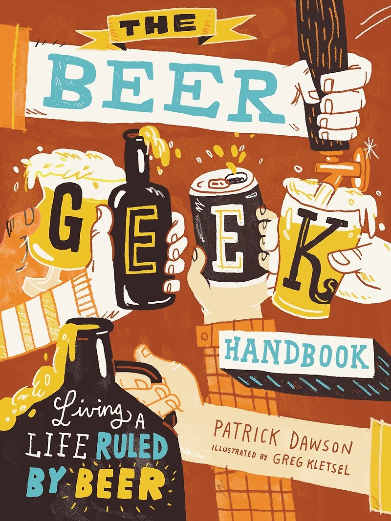 The Beer Geek Handbook: Living a Life Ruled by