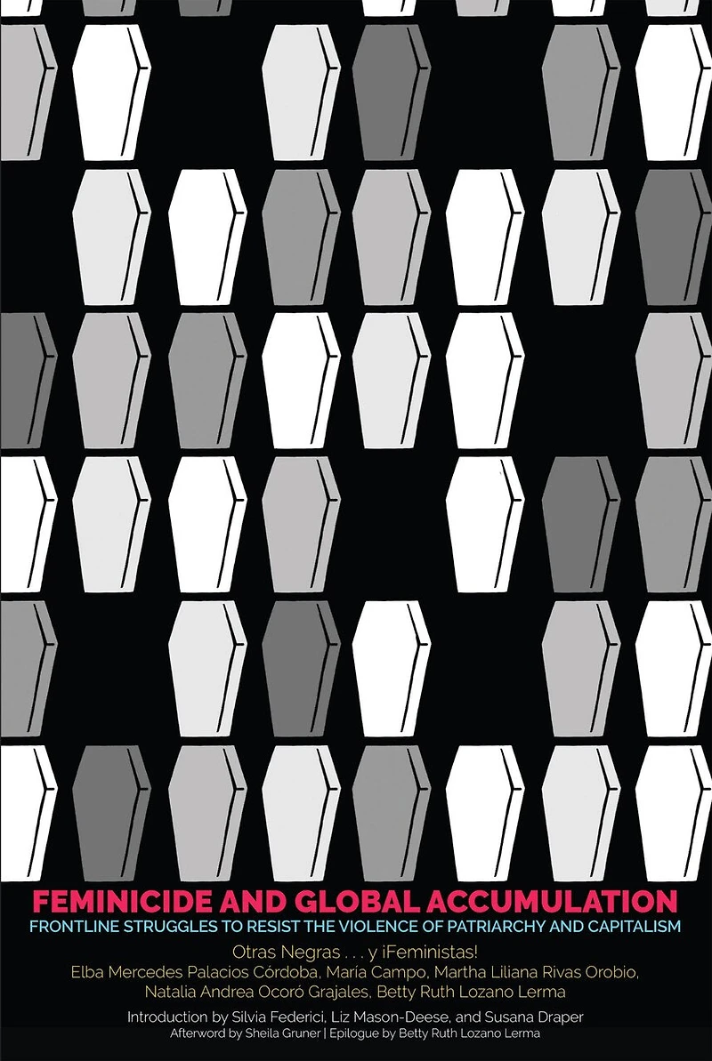 Feminicide And Global Accumulation: Frontline Struggles To Resist The Violence Of Patriarchy Capitalism