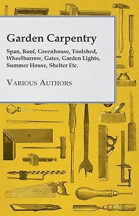 Garden Carpentry - Span, Roof, Greenhouse, Toolshed, Wheelbarrow, Gates, Lights, Summer House, Shelter Etc.