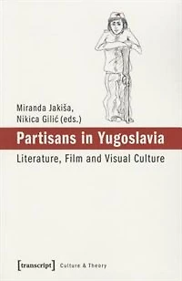 Partisans in Yugoslavia: Literature, Film And Visual Culture