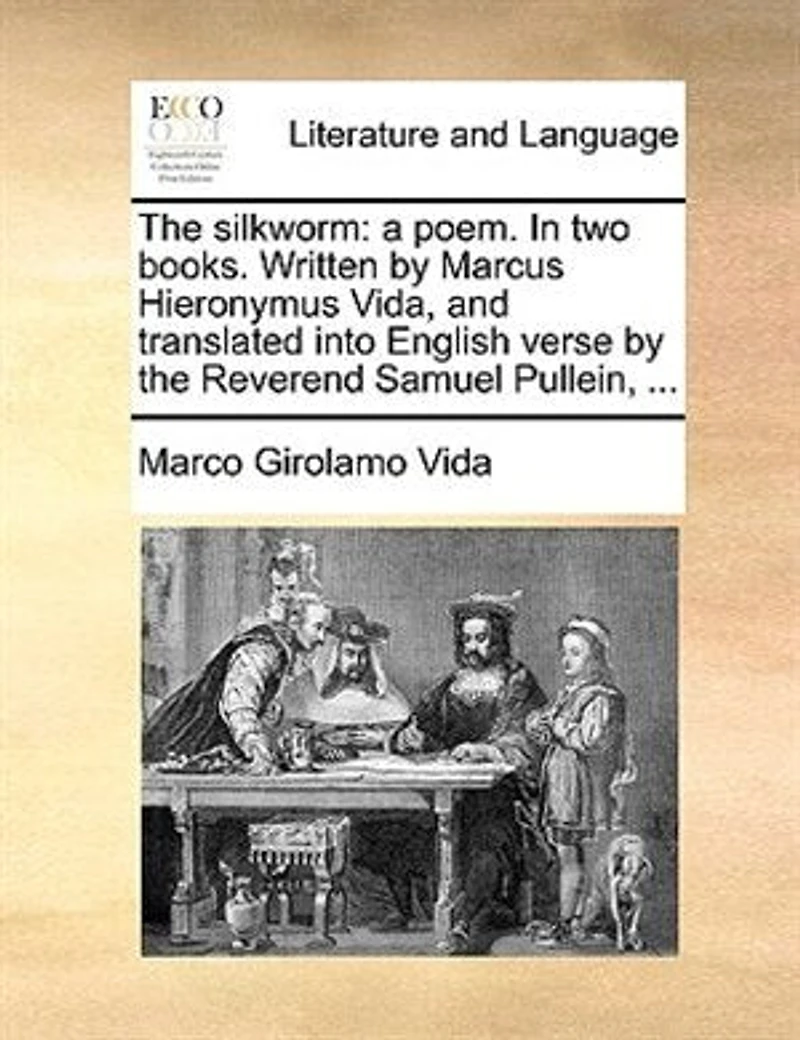 the Silkworm: A Poem. two Books. Written by Marcus Hieronymus Vida, and Translated Into English Verse R