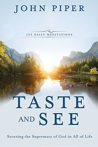 Taste and See: Savoring the Supremacy of God in All of Life