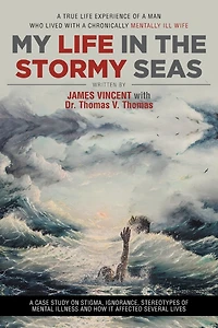 My Life The Stormy Seas: A True Experience Of Man Who Lived With Chronically Mentally Ill Wife