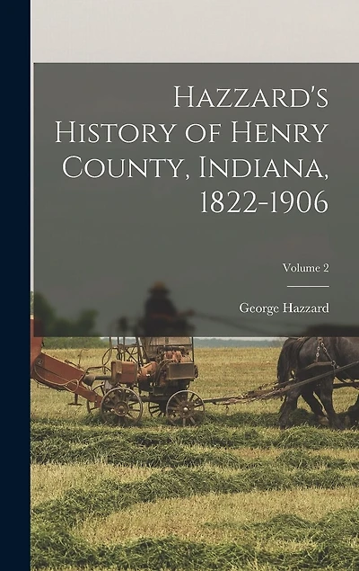 Hazzard's History of Henry County, Indiana, 1822-1906; Volume 2