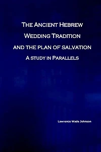 The Ancient Hebrew Wedding Tradition and the Plan of Salvation: How the ancient hebrew wedding tradition foreshadows the plan of salvation