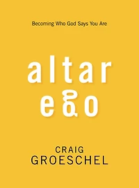 Altar Ego: Becoming Who God Says You Are