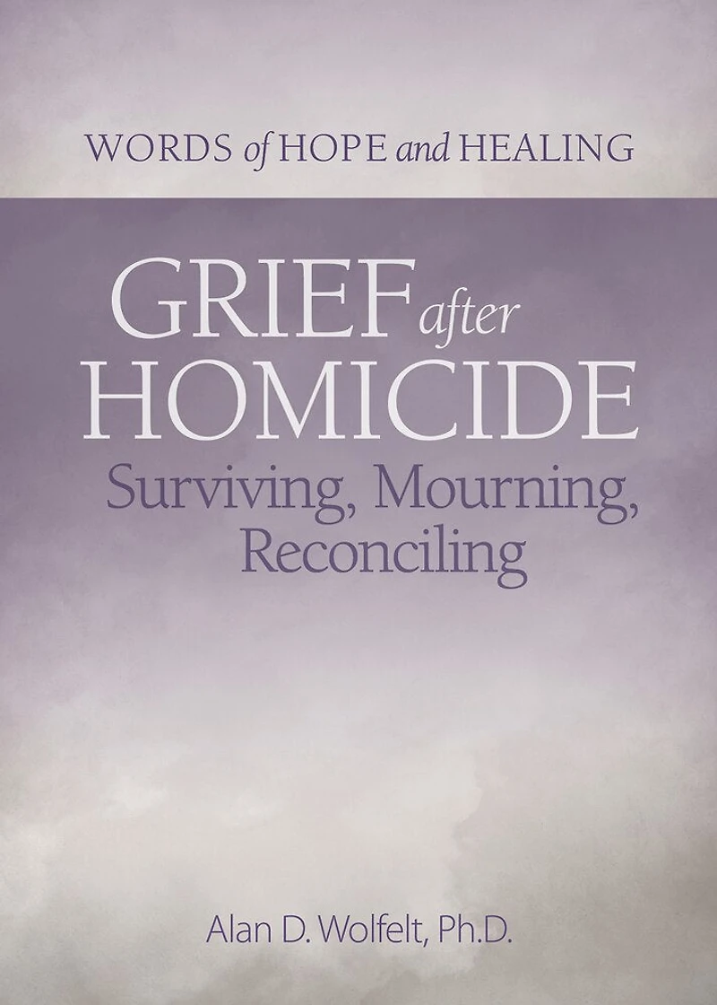 Grief After Homicide: Surviving, Mourning, Reconciling