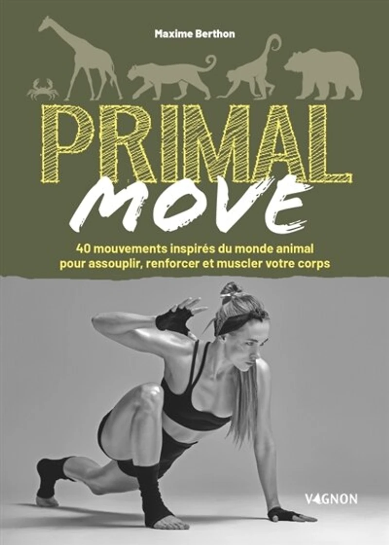 Primal move: 40 mouvements inspirés du monde animal pour assouplir, renforcer et muscler votre corps