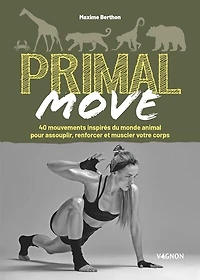 Primal move: 40 mouvements inspirés du monde animal pour assouplir, renforcer et muscler votre corps