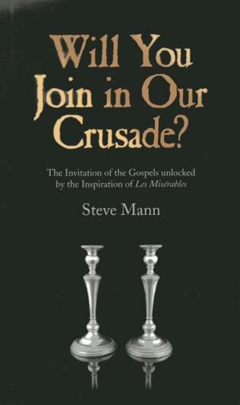 Will You Join Our Crusade?: The Invitation Of Gospels Unlocked By Inspiration Les Miserables