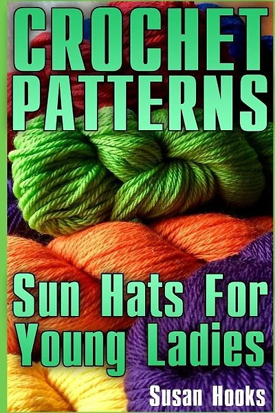 Crochet Patterns: Sun Hats For Young Ladies: (Crochet Patterns, Crochet Stitches)
