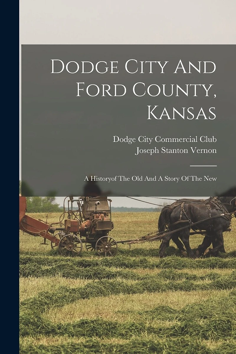 Dodge City And Ford County, Kansas: A Historyof The Old And A Story Of The New