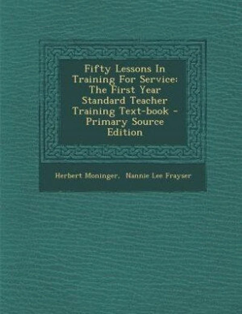 Fifty Lessons In Training For Service: The First Year Standard Teacher Training Text-book