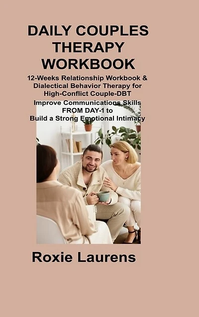 Daily Couples Therapy Workbook: 12-Weeks Relationship Workbook & Dialectical Behavior Therapy for High-Conflict Couple-DBT Improve Communications Skills FROM DAY-1 to Build a Strong Emotional Intimacy