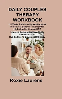 Daily Couples Therapy Workbook: 12-Weeks Relationship Workbook & Dialectical Behavior Therapy for High-Conflict Couple-DBT Improve Communications Skills FROM DAY-1 to Build a Strong Emotional Intimacy