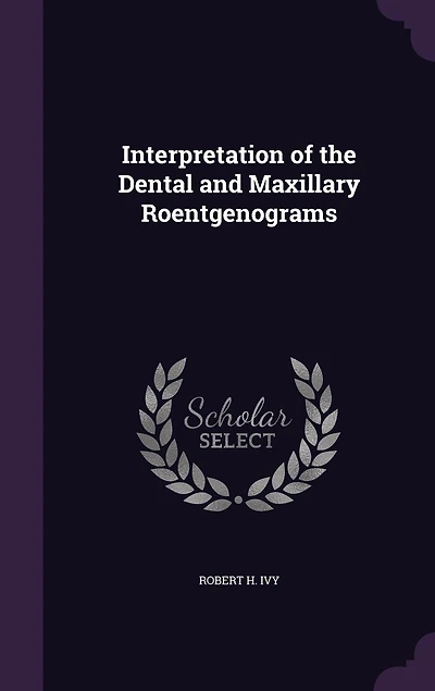 Interpretation of Dental and Maxillary Roentgenograms (Classic Reprint)