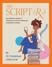 The Script (Rx) An Insider's Guide To Thriving & Staying Fabulous in Medical School