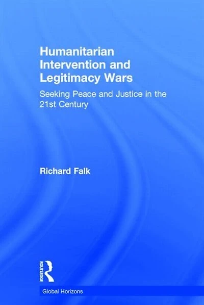 Humanitarian Intervention And Legitimacy Wars: Seeking Peace Justice The 21st Century