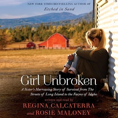 Girl Unbroken: A Sister's Harrowing Story Of Survival From The Streets Long Island To Farms Idaho