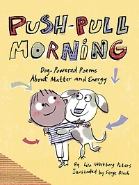 Push-Pull Morning: Dog-Powered Poems About Matter and Energy