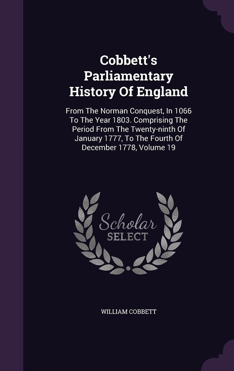 Cobbett's Parliamentary History Of England: From The Norman Conquest, 1066 To Year 1803. Comprising Period Twenty-ninth January 1777, Fourth December 1778, Volume 19