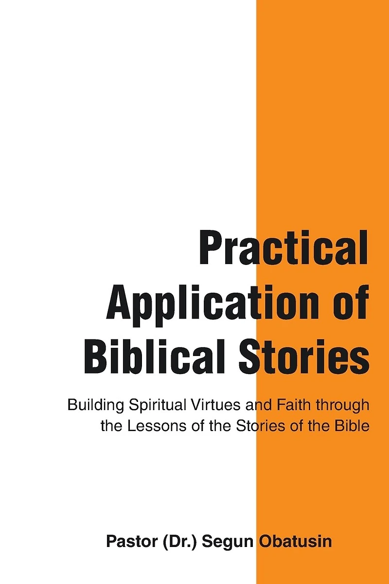 Practical Application Of Biblical Stories: Building Spiritual Virtues And Faith Through The Lessons Stories Bible