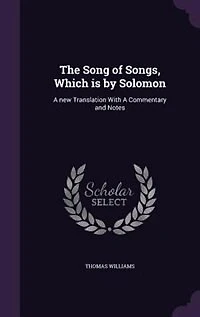The Song of Songs, Which Is by Solomon: a New Translation: With Commentary and Notes (Classic Reprint)