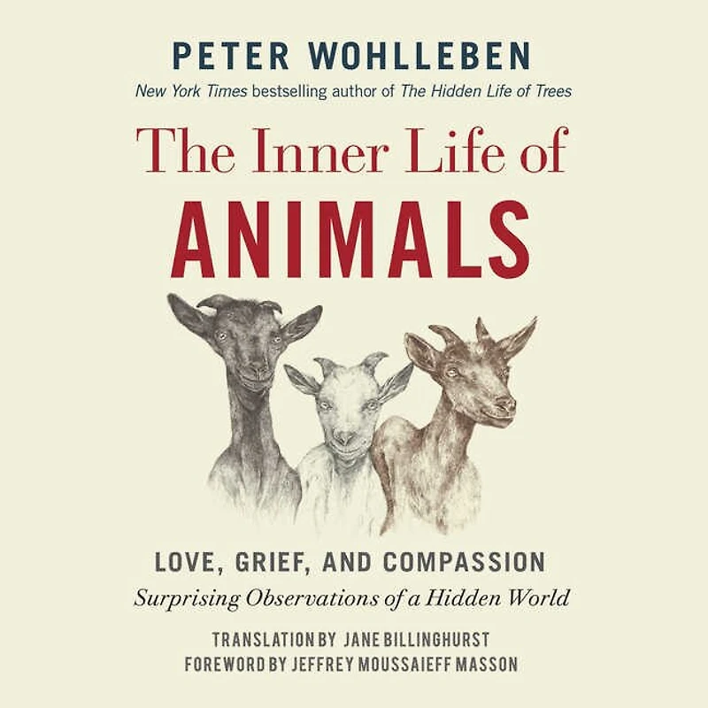 The Inner Life of Animals: Love, Grief, and Compassion: Surprising Observations a Hidden World