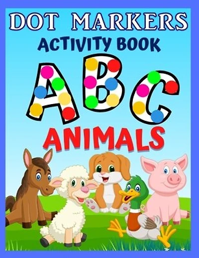 Dot Markers Activity Book ABC Animals: Preschool Coloring Books for 3 Year Olds To Learn The Letters Of Alphabet - Easy Guided Big Dots - Gift For Toddlers, Boys And Girls (Art Paint Daubers For Kid)