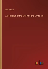 A Catalogue of the Etchings and Drypoints