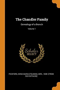 The Chandler Family: Genealogy of a Branch; Volume 1