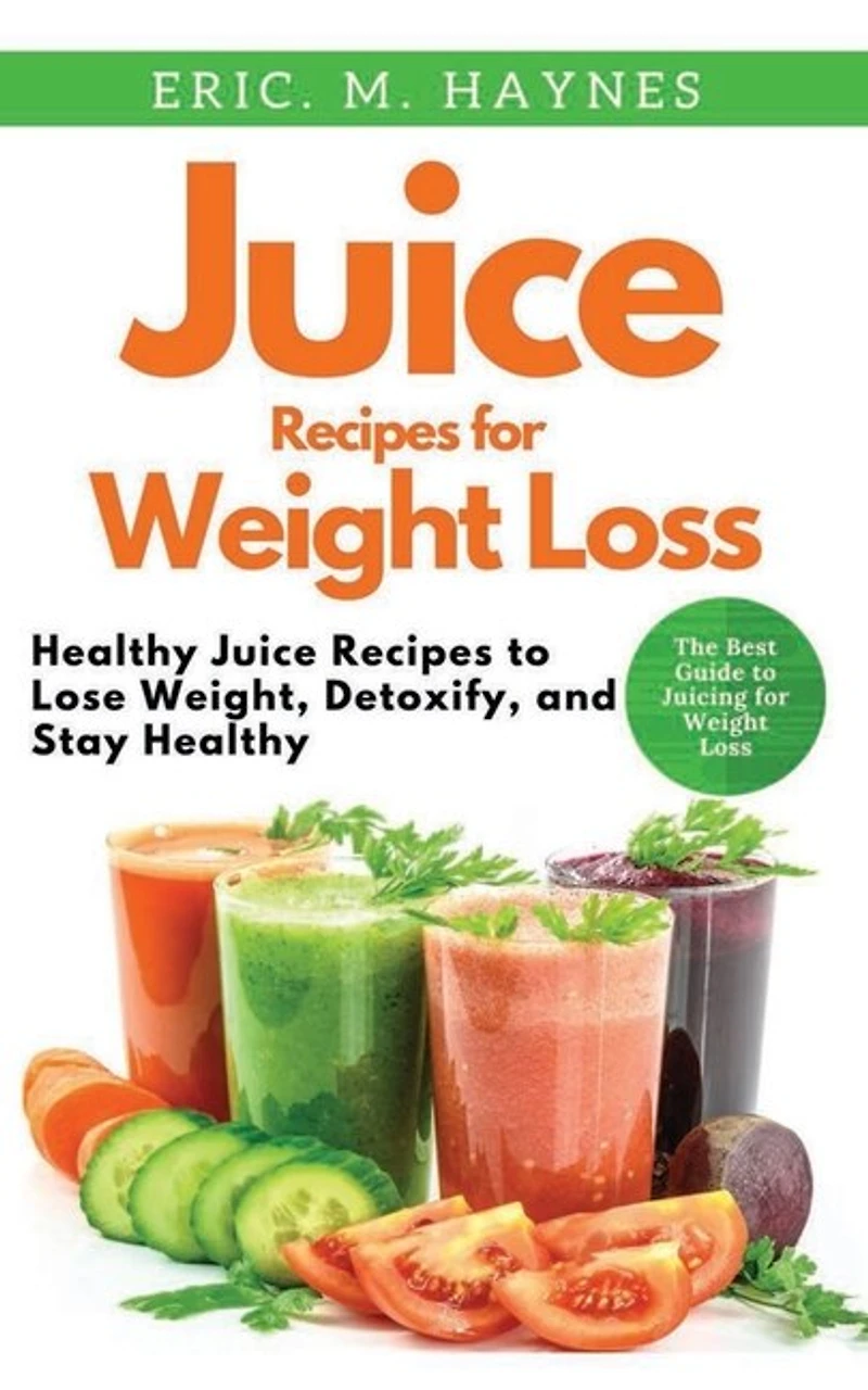 Juice Recipes for Weight Loss (Large Print Edition): Healthy Juice Recipes to Lose Weight, Detoxify, and Stay Healthy
